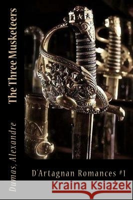 The Three Musketeers: D'Artagnan Romances #1 Dumas Alexandre Sir Angels 9781542505444 Createspace Independent Publishing Platform