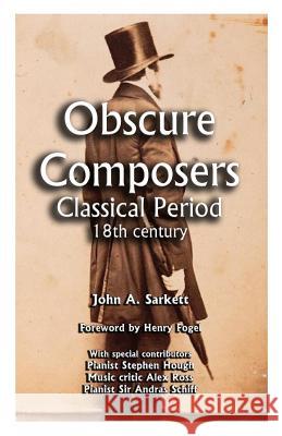Obscure Composers: Classical Period 18th Century MR John a. Sarkett Henry Fogel 9781542505741 Createspace Independent Publishing Platform