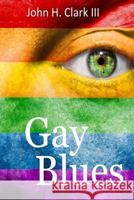 Gay Blues: Depression and pain from a life filled with prejudice, rejection, and scorn can devastate homosexuals, but this often Clark III, John H. 9781542507837 Createspace Independent Publishing Platform