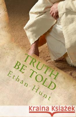 Truth Be Told: Exposing the lie of rejection and building a foundation of truth! Hunt, Ethan 9781542508940 Createspace Independent Publishing Platform