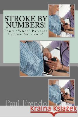 Stroke by Numbers!: Four: When Patients become Survivors! Frendo, Paul G. 9781542509077 Createspace Independent Publishing Platform