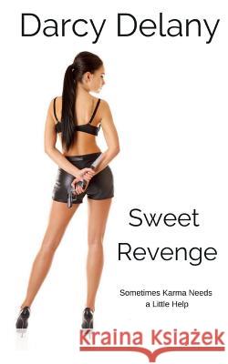Sweet Revenge: Sometimes karma needs a little help Delany, Darcy 9781542509336 Createspace Independent Publishing Platform