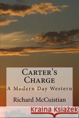 Carter's Charge: A Modern Day Western Richard W. McCuistian 9781542509619 Createspace Independent Publishing Platform