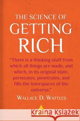 The Science of Getting Rich - A Success Classic Wallace D. Wattles 9781542516242 Createspace Independent Publishing Platform