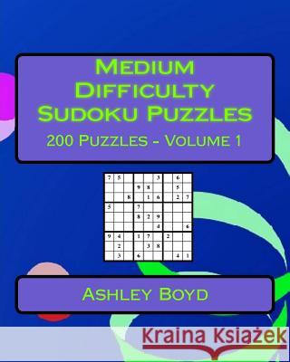 Medium Difficulty Sudoku Puzzles Volume 1: 200 Medium Sudoku Puzzles For Intermediate Players Boyd, Ashley 9781542516259
