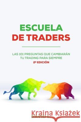 Escuela de Traders: Las 101 preguntas que cambiarán tu Trading para siempre Ballester, David López 9781542516945 Createspace Independent Publishing Platform