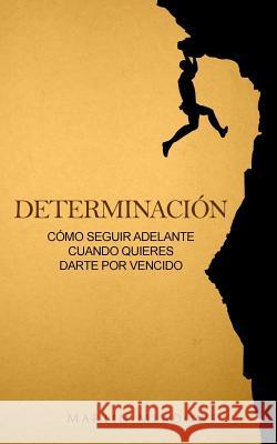 Determinación: Cómo seguir adelante cuando quieres darte por vencido Meadows, Martin 9781542517607 Createspace Independent Publishing Platform