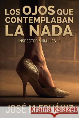 Los ojos que contemplaban la nada: Inspector Miralles - 1 Echaniz, Jose Maria 9781542517843 Createspace Independent Publishing Platform