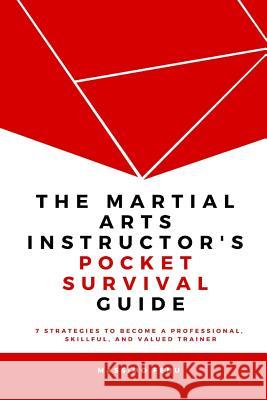 The Martial Arts Instructor's Pocket Survival Guide: 7 Strategies to Become a Professional, Skillful, and Valued Trainer by Changing Your Approach to Massimo Fenu 9781542518062 Createspace Independent Publishing Platform