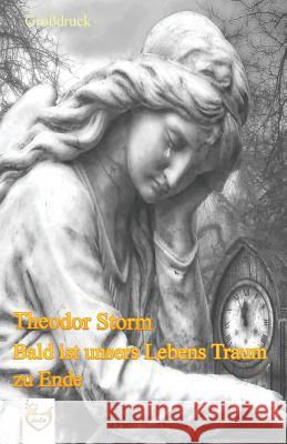 Bald ist unsers Lebens Traum zu Ende (Großdruck) Storm, Theodor 9781542518833 Createspace Independent Publishing Platform