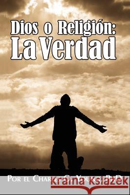 Dios o Religión: La Verdad Young Phd, Charles O. 9781542522878 Createspace Independent Publishing Platform