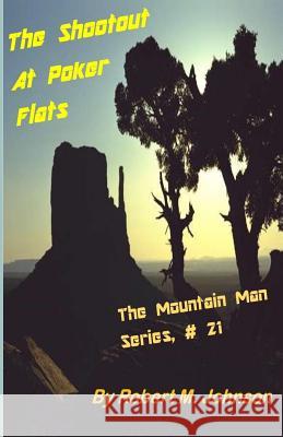 The Shootout At Poker Flats: The Mountain Man Series #21 Robert M. Johnson 9781542523721 Createspace Independent Publishing Platform