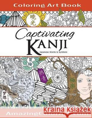 Captivating Kanji: Coloring Book for Adults Featuring Oriental Designs with Japanese Kanji, Eastern Words (Amazing Color Art) Michelle Brubaker 9781542529143