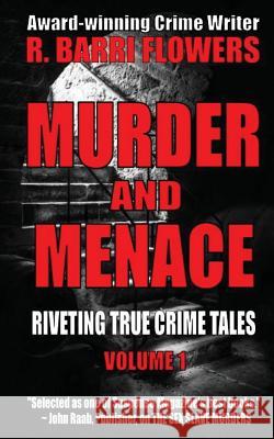 Murder and Menace: Riveting True Crime Tales (Vol. 1) R. Barri Flowers 9781542530651 Createspace Independent Publishing Platform