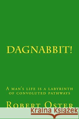 Dagnabbit!: A man's life is a labyrinth of convoluted pathways Oster, Robert 9781542530668 Createspace Independent Publishing Platform