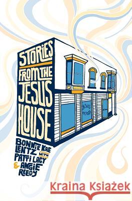 Stories from the Jesus House Patti Lacy Angie Reedy 9781542531665 Createspace Independent Publishing Platform