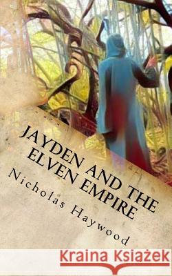 Jayden and the Elven Empire: (Part One) Haywood, Nicholas 9781542531894 Createspace Independent Publishing Platform