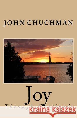 Joy: Through Gratitude John Chuchman 9781542532143 Createspace Independent Publishing Platform