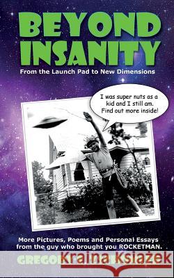Beyond Insanity: More Pictures, Poems and Personal Essays from the Guy Who Brought You ROCKETMAN Zschomler, Gregory E. 9781542533201 Createspace Independent Publishing Platform