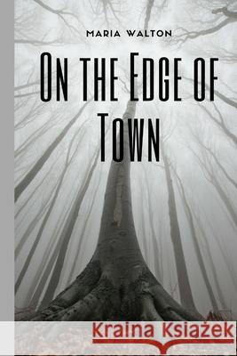 On the Edge of Town Maria Walton 9781542534611 Createspace Independent Publishing Platform