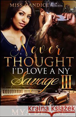 Never Thought I'd Love A NY Savage 3 Denise, Mya 9781542535281 Createspace Independent Publishing Platform