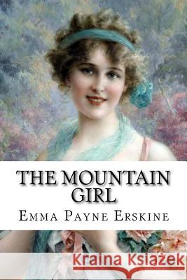 The Mountain Girl Emma Payne Erskine Emma Payne Erskine Paula Benitez 9781542536387