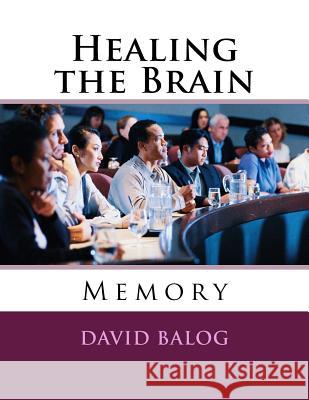 Healing the Brain: Memory David Balog 9781542537025