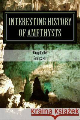 Interesting History of Amethysts Emily Stehr 9781542538480 Createspace Independent Publishing Platform