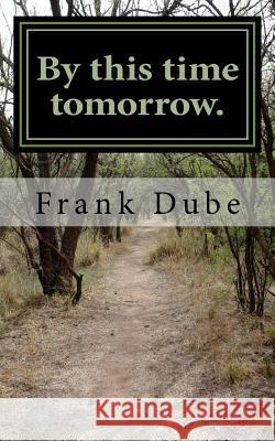 By this time tomorrow Dube, Frank 9781542539234