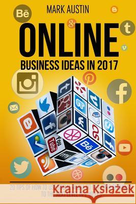 Online Business Ideas.: 20 tips of How to use social media to get your business Mark Austin 9781542539548 Createspace Independent Publishing Platform
