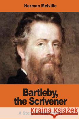 Bartleby, the Scrivener: A Story of Wall-Street Herman Melville 9781542539692 Createspace Independent Publishing Platform