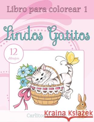 Libro para colorear Lindos Gatitos: 12 dibujos Conejito, Carlitos 9781542539821 Createspace Independent Publishing Platform