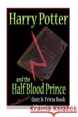 Harry Potter and the Half Blood Prince: Unofficial Quiz & Trivia Book: Test Your Knowledge in this Fun Quiz & Trivia Book Based on the Best Selling No Reed, Julia 9781542541633