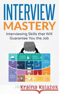 Interview: Interview Mastery: Interviewing Skills That Will Guarantee You The Job Interview 9781542542081 Createspace Independent Publishing Platform