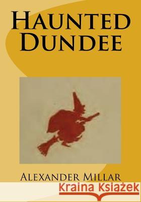 Haunted Dundee Alexander Hastie Millar 9781542542555