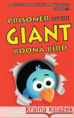 Prisoner of the Giant Boona Bird Thomas J. Prestopnik 9781542545556 Createspace Independent Publishing Platform