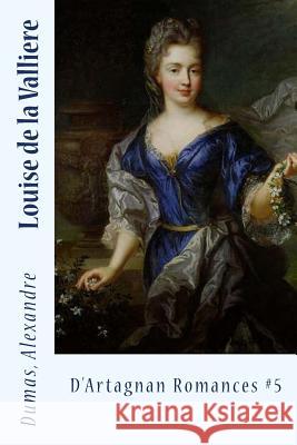 Louise de la Valliere: D'Artagnan Romances #5 Dumas Alexandre Sir Angels 9781542546652 Createspace Independent Publishing Platform