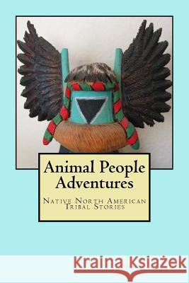 Animal People Adventures: Native North American Tribal Stories Jay Mille 9781542546928 Createspace Independent Publishing Platform
