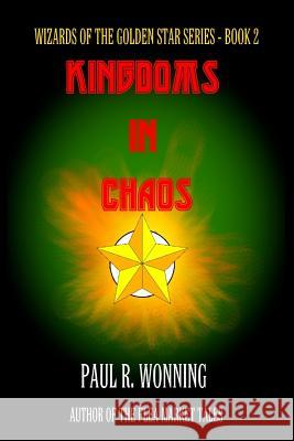 Kingdoms in Chaos: The Six Kingdoms Plunge Into War Paul R. Wonning 9781542547482 Createspace Independent Publishing Platform