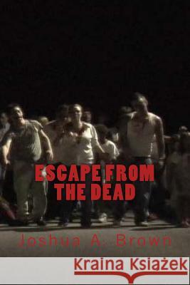 Escape from the Dead Joshua A. Brown 9781542547741