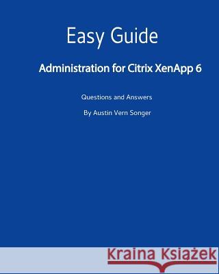 Easy Guide: Administration for Citrix Xenapp 6: Questions and Answers Austin Vern Songer 9781542547772 Createspace Independent Publishing Platform