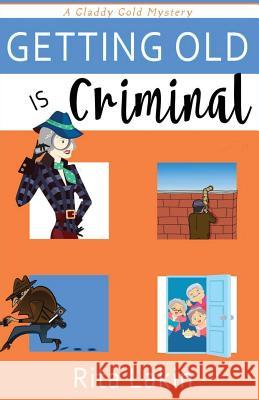 Getting Old is Criminal Lakin, Rita 9781542548403 Createspace Independent Publishing Platform