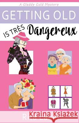 Getting Old is Tres Dangereux Lakin, Rita 9781542548601 Createspace Independent Publishing Platform