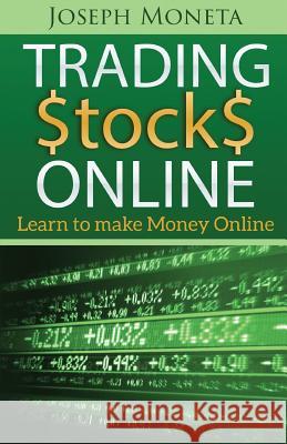 Trading Stocks Online: Learn to Make Money Online Joseph Moneta 9781542550499 Createspace Independent Publishing Platform