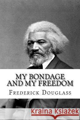 My Bondage and My Freedom Frederick Douglass Frederick Douglass Paula Benitez 9781542550680 Createspace Independent Publishing Platform