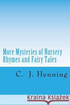 More Mysteries of Nursery Rhymes and Fairy Tales C. J. Henning 9781542551717 Createspace Independent Publishing Platform