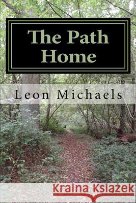 The Path Home Leon Michaels 9781542552394 Createspace Independent Publishing Platform