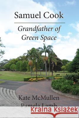 Samuel Cook: Grandfather of green space McMullen, Kate 9781542552950 Createspace Independent Publishing Platform