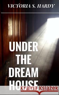 Under The Dream House Hardy, Victoria S. 9781542553001