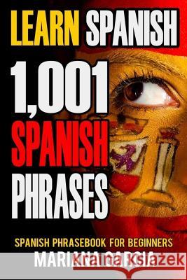 Learn Spanish: 1,001 Spanish Phrases, Spanish Phrasebook for Beginners Marina Garcia 9781542553841